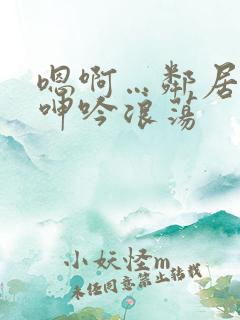 嗯啊…邻居少妇呻吟浪荡