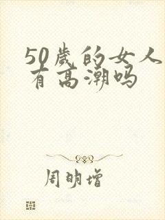 50岁的女人还有高潮吗