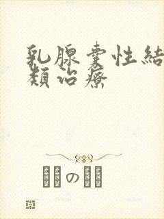 乳腺囊性结节2类治疗