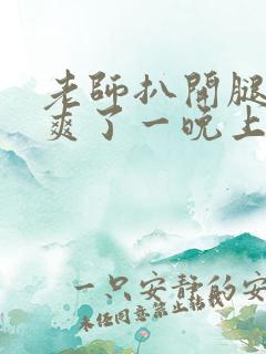 老师扒开腿让我爽了一晚上