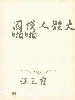 国模人体大尺度啪啪