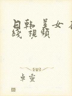 日韩 美女 在线 视频