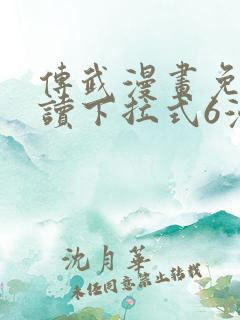 传武漫画免费阅读下拉式6漫画