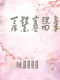 下体有腥臭味还痒怎么回事