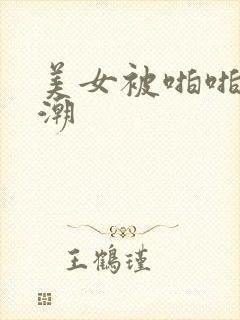 美女被啪啪的高潮