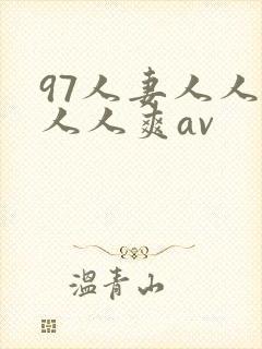 97人妻人人澡人人爽av