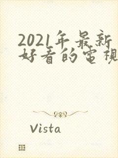 2021年最新好看的电视剧