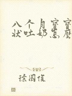 八个月宝宝喷射状吐奶怎么回事