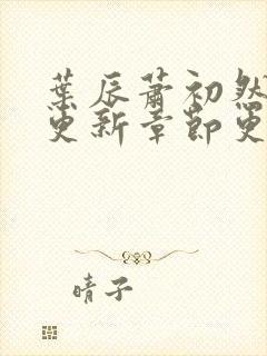 叶辰萧初然最新更新章节更新最快