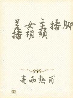 美女主播脚丫直播视频