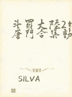 斗罗大陆2绝世唐门合集动态漫