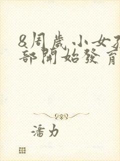 8周岁小女孩胸部开始发育正常吗