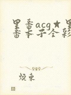 里番acg☆里番本子全彩