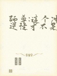 师尊:这个冲师逆徒才不是圣子 动态漫画