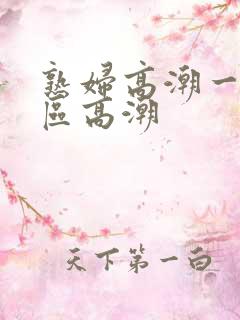 熟妇高潮一区二区高潮