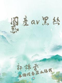 国产av黑丝诱惑