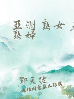 亚洲 熟女 老熟妇