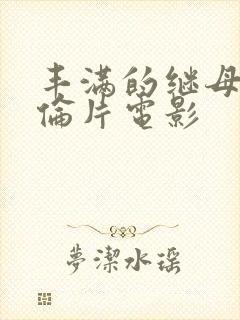 丰满的继母2理伦片电影