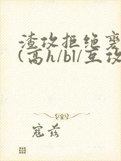 渣攻拒绝变贱受(高h/bl/互攻