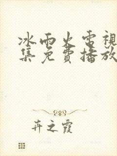 冰雨火电视剧全集免费播放完整版