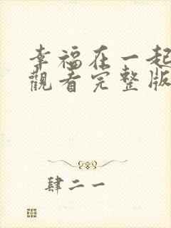 幸福在一起免费观看完整版在线全集