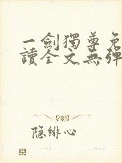 一剑独尊免费阅读全文无弹窗