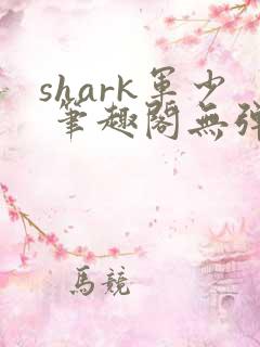 shark军少 笔趣阁无弹窗
