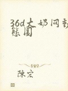 36d大奶网动态图