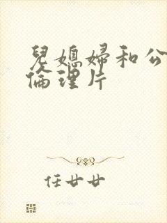 儿媳妇和公公的伦理片