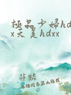 极品少妇hdxx天美hdxx