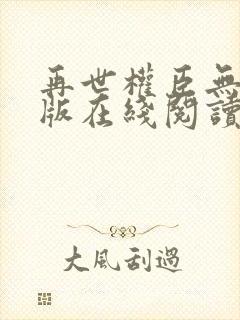 再世权臣无删减版在线阅读全文