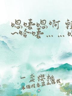 嗯唔嗯啊 轻点~哈唔……嗯哼~