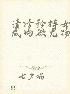 清冷矜持女神穿成肉欲尤物(快穿,nph)_(