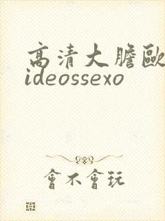 高清大胆欧美videossexo