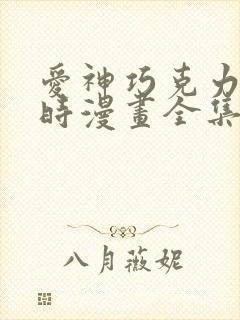 爱神巧克力进行时漫画全集免费阅读