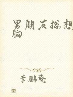 男朋友总想摸我胸