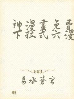 神漫画免费阅读下拉式六漫画