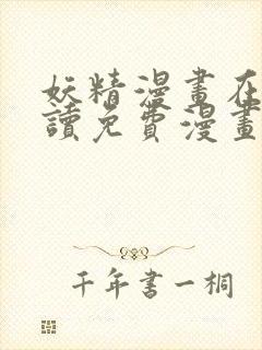 妖精漫画在线阅读免费漫画阅读下拉式