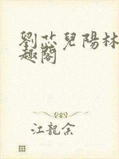 刘芯儿阳林远笔趣阁