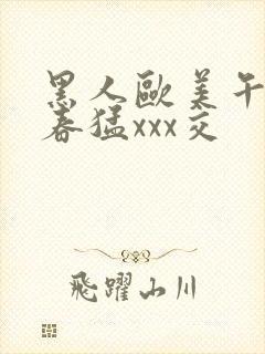 黑人欧美午夜性春猛xxx交