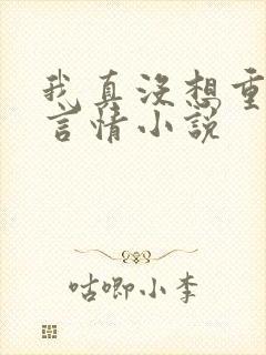 我真没想重生啊言情小说