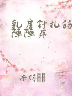 乳房针扎的痛一阵阵疼