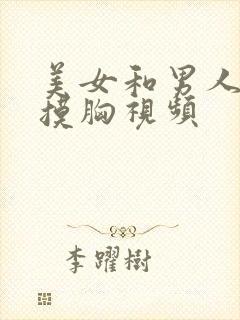 美女和男人亲嘴摸胸视频