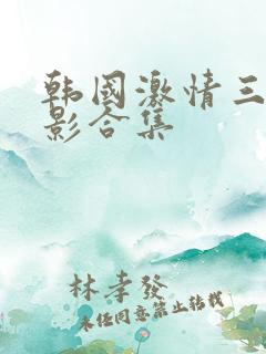 韩国激情三级电影合集