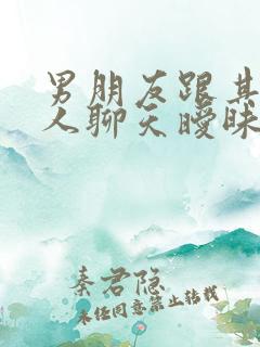 男朋友跟其他女人聊天暧昧你还能接受吗