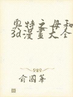 奥特之母和泰罗3d漫画大全