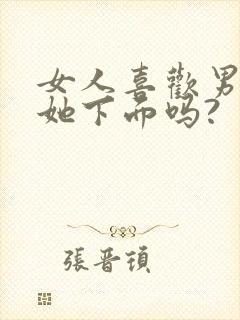 女人喜欢男人舔她下面吗?
