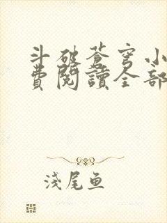 斗破苍穹小说免费阅读全部软件