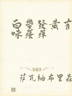 白带发黄有腥臭味瘙痒