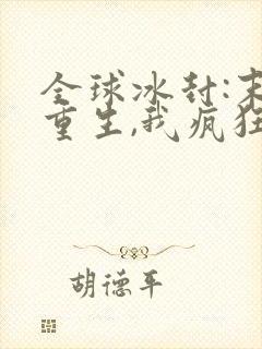 全球冰封:末世重生,我疯狂囤物资